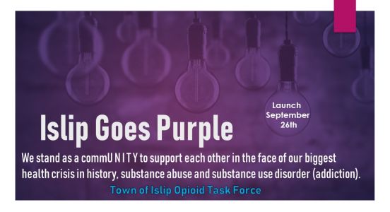 An image of purple background with white text announcing that Islip will go purple launching on 9/26/19 to stand as a community to support the biggest health crisis in history: substance abuse and substance use disorder, hosted by the Town of Islip Opioid Task Force.
