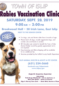 A flyer announcing the Town of Islip Rabies Vaccination Clinic to be held Saturday,   September 28th from 9am - 2pm at Brookwood Hall. Call the shelter at 631-224-5660   for more information